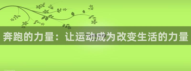 J9官网下载平台是正规平台吗安全吗:奔跑的力量:让运动成为改